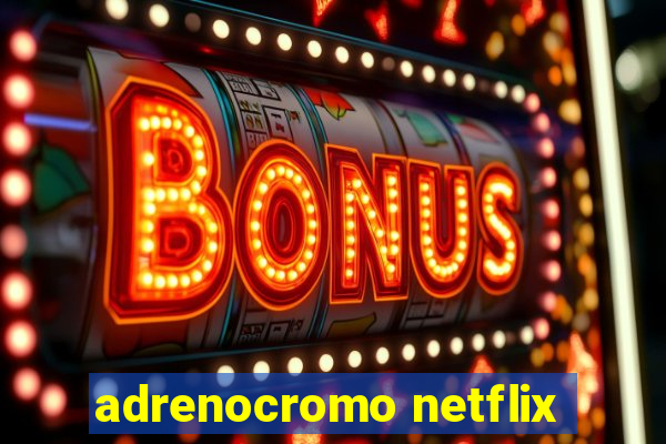 adrenocromo netflix